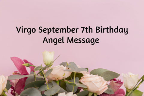 Virgo September 7th Birthday Angel Messages