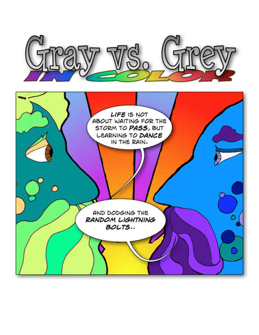 In a psychedelic Gray vs. Grey single panel web comic, Peter the optimistic green genie says life is not about the storms, but learning to dance in the rain. Max, the cynical blue genie says and learning to dodge random lightning bolts.