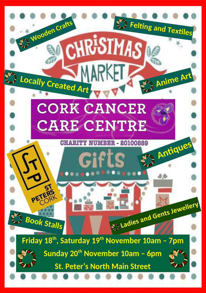 A poster for the Cork Cancer Centre Christmas Market. The text on it reads: Wooden Crafts, Locally Created Art, CHRISTMAS MARKET, CORK CANCER CARE CENTRE, CHARITY NUMBER - 20100889, ST. PETER'S CORK, Felting and Textiles, Gifts, Anime Art, Antiques, Book Stalls, Friday 18th to Saturday 19th November 10am - 7pm, Sunday 20th November 10am - 6pm, St. Peter's North Main Street, Ladies and Gents Jewellery
