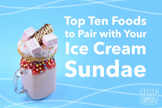 Top Ten Foods to Pair With Your Ice Cream Sundae
