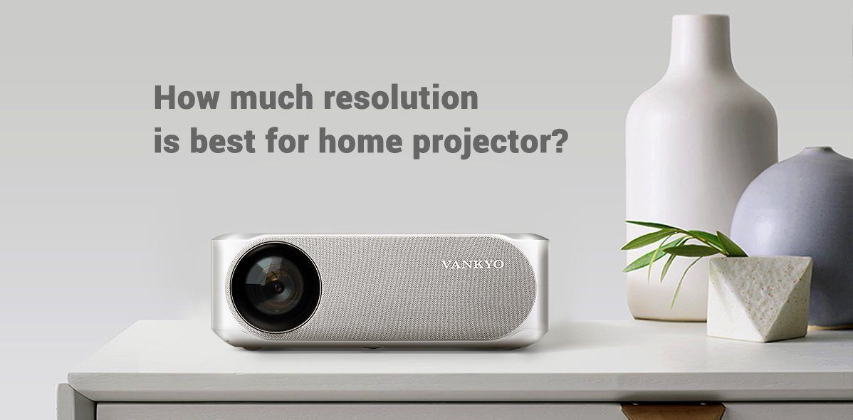 What is the Best Resolution for Home Projector? VANKYO