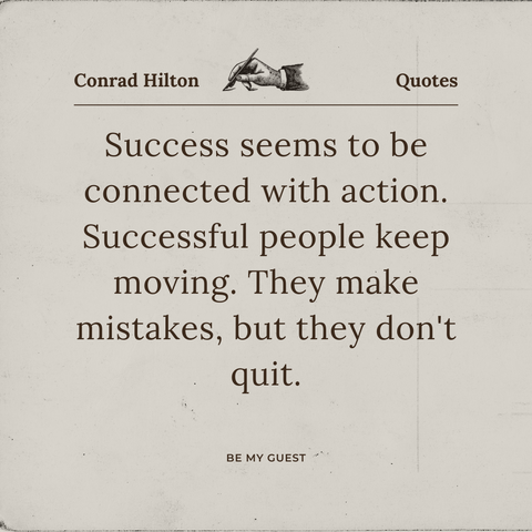 Success seems to be connected with action. Successful people keep moving. They make mistakes, but they don't quit