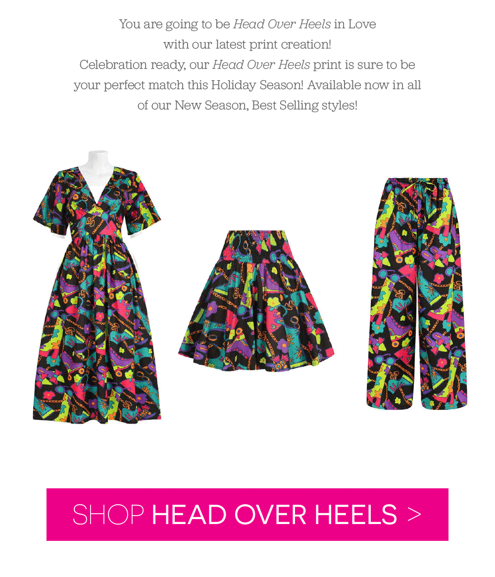 You are going to be Head Over Heels in Love  with our latest print creation!  Celebration ready, our Head Over Heels print is sure to be your perfect match this Holiday Season! Available now in all of our New Season, Best Selling styles!