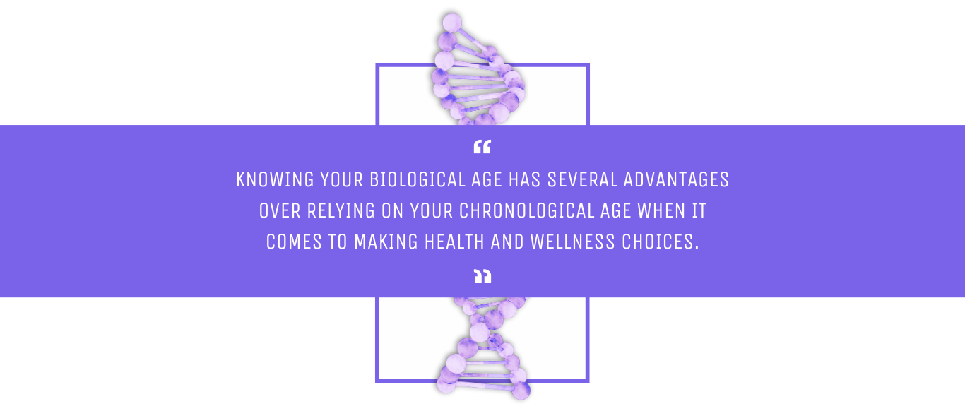Biological Age has several advantages over relying on your chronological age when it comes to making health and wellness choices