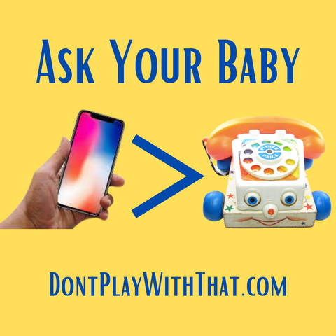 Baby wants real-looking phone and not toy-looking phone.