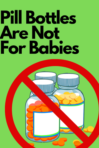 Pill Bottles Are Not For Babies