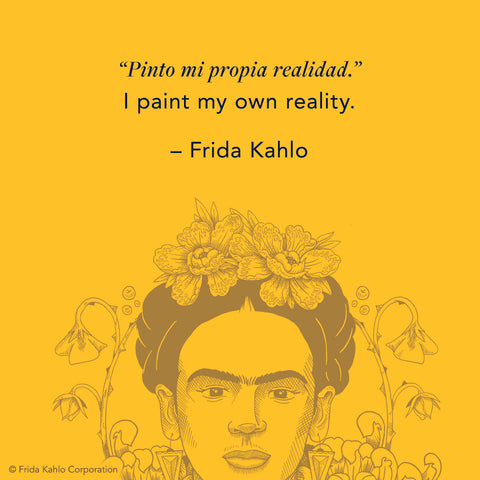 I paint my own reality - Frida Kahlo