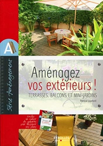 Aménagez vos extérieurs !: Terrasses, balcons et mini-jardins. Inclus un cahier de gabarits pour dessiner ses plans.