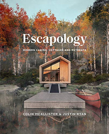 Escapology: Modern Cabins, Cottages and Retreats