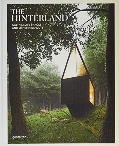 The Hinterland: Cabins, Love Shacks and Other Hide-Outs