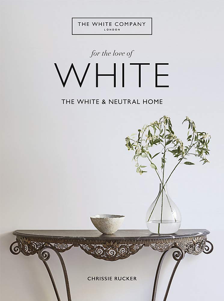 The White Company, For the Love of White: The White & Neutral Home