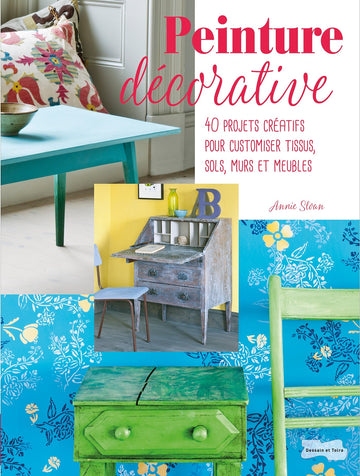 Peinture décorative: 40 projets créatifs pour customiser tissus, sols, murs et meubles.