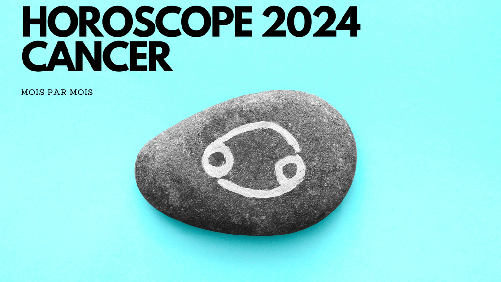 Horoscope cancer 2024 mois par mois