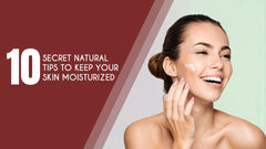 10 secrets to make your skin moisturized