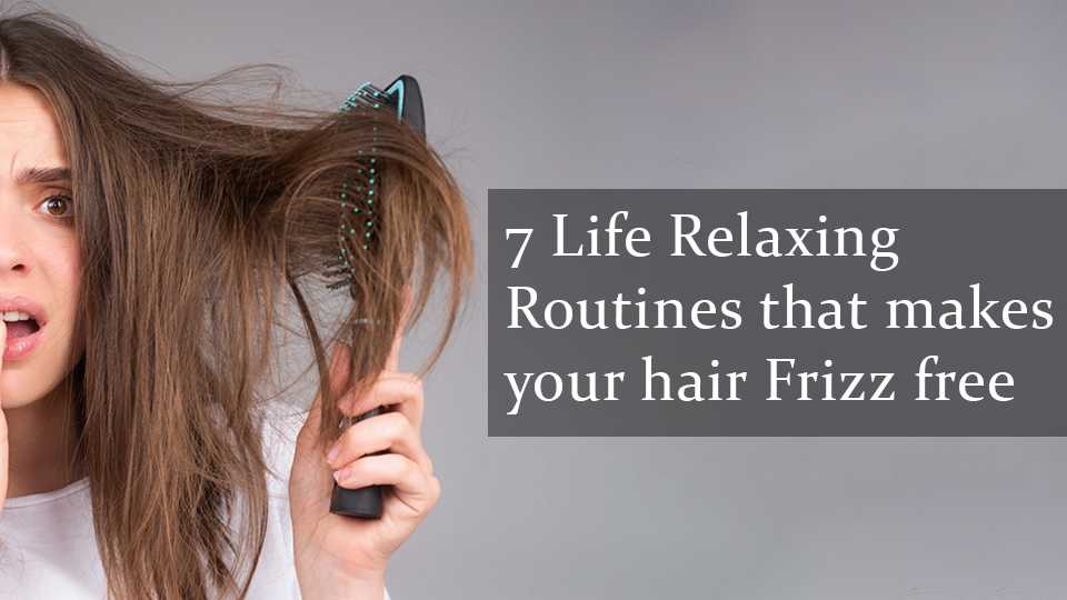 7 Life relaxing routine that make your hair frizzy free