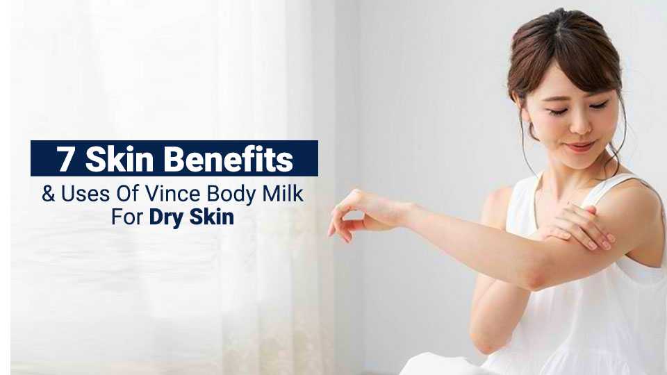 7 skin benefits of vince body milk for dry skin