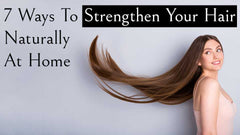 7 effective ways to strengthen your hair naturally at home
