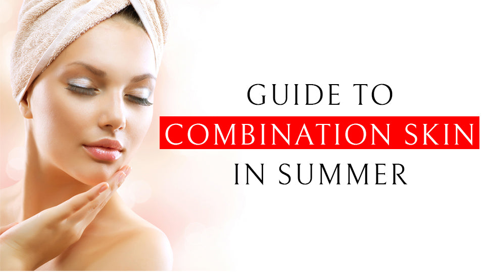 Guide to combination Skin in Summer