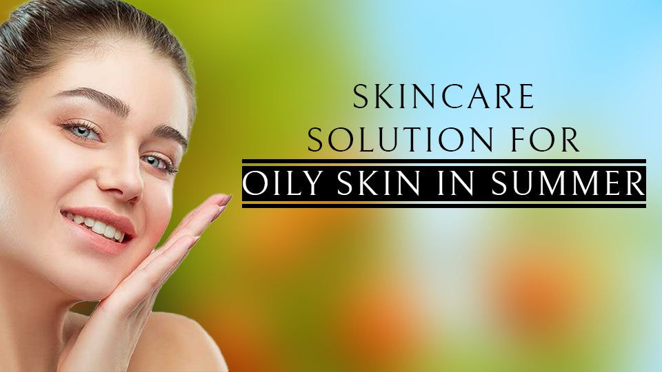 skincare solution for oily skin in summer