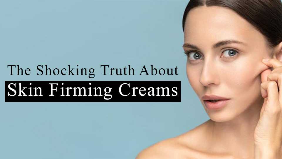 Shocking truth about skin firming cream