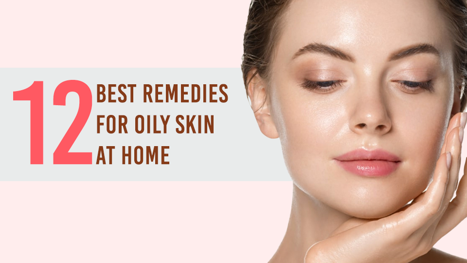 12 best remedies for oily skin at home