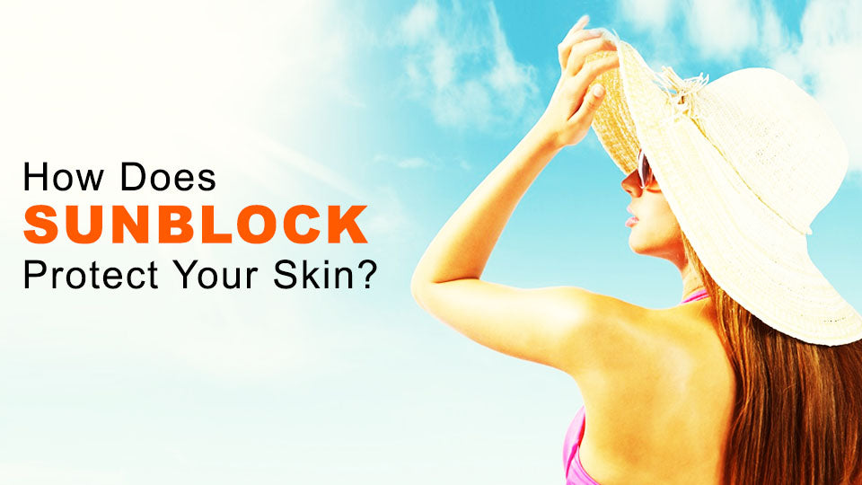 How does sunblock protect your skin