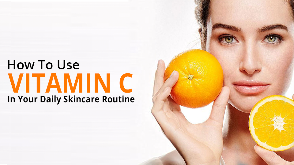 how to use vitamin c in your daily skincare routine