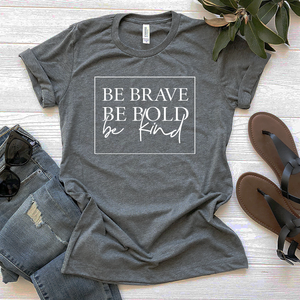 Be Brave, Be Bold, Be Kind Tee