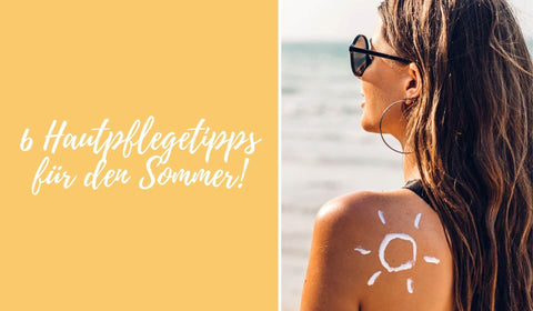 6 Hautpflegetipps für den Sommer!