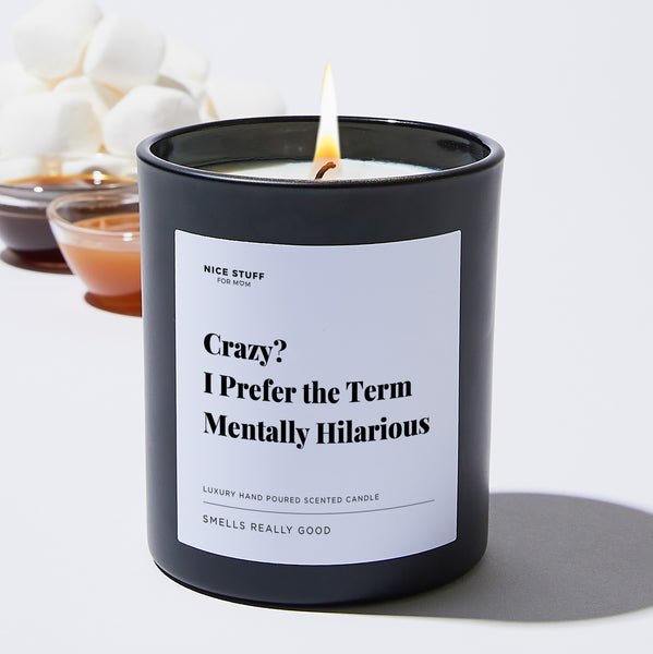 Crazy? I Prefer the Term Mentally Hilarious - Large Black Luxury Candle 62 Hours