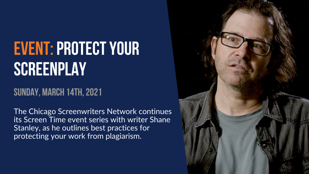 Event: Protect Your Screenplay. Sunday, March 14th, 2021. The Chicago Screenwriters Network continues its Screen Time event series with writer Shane Stanley, as he outlines best practices for protecting your work from plagiarism.