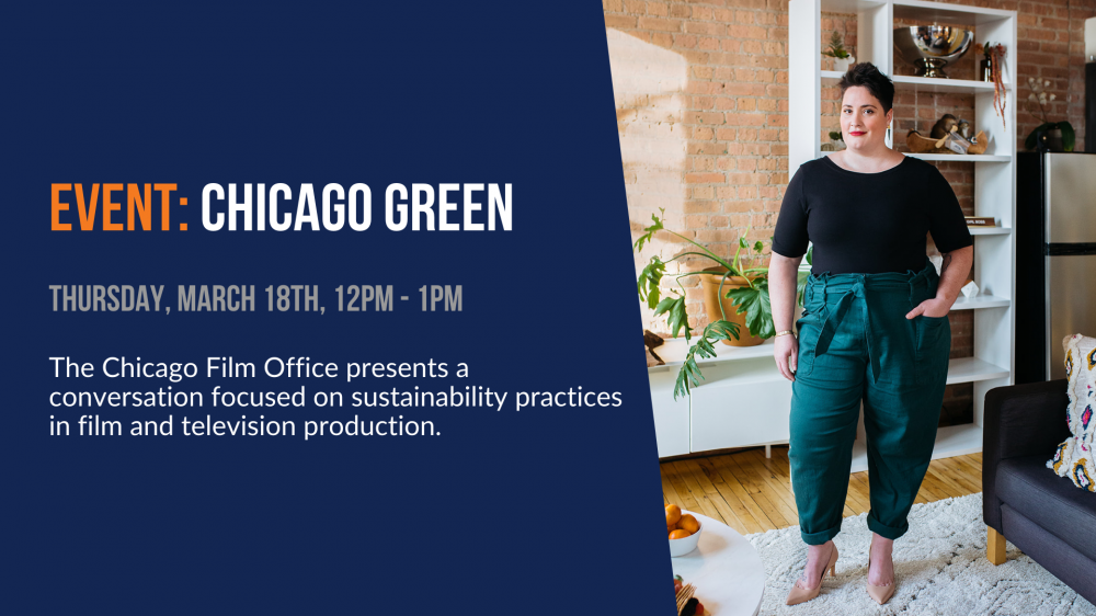 Event: Chicago Green. Thursday, March 18th, 12pm - 1pm. The Chicago Film Office presents a conversation focused on sustainability practices in film and television production.