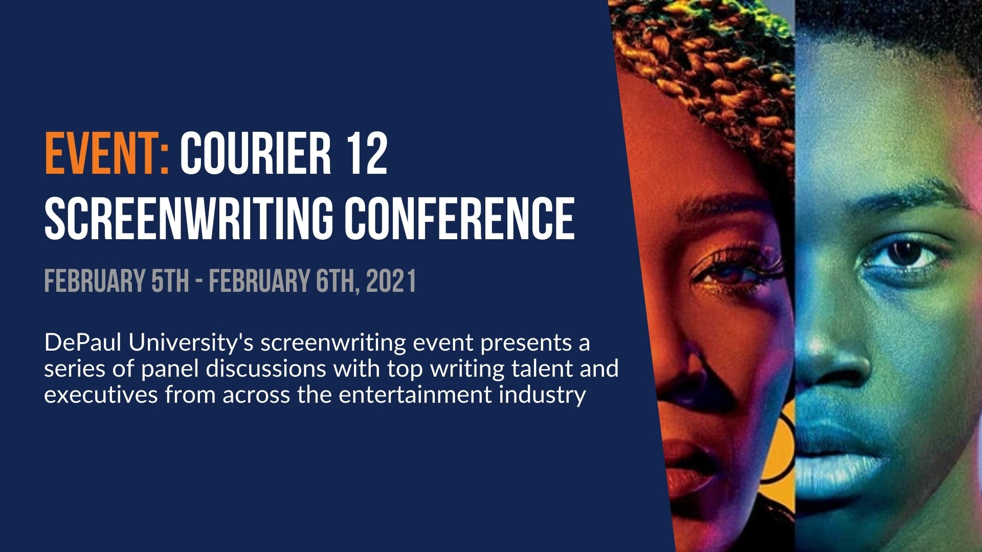 Event: Courier 12 Screenwriting Conference. February 5th - 6th, 2021. DePaul University's screenwriting event presents a series of panel discussions with top writing talent and executives from across the entertainment industry.