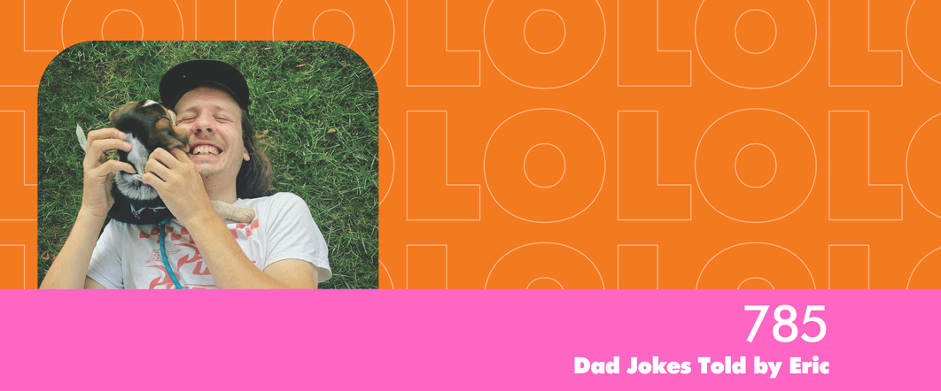 Words: 785 Dad Jokes Told by Lead Technician Eric Silver. The image is of a young man with long brown hair and a cap holding a baby beagle.