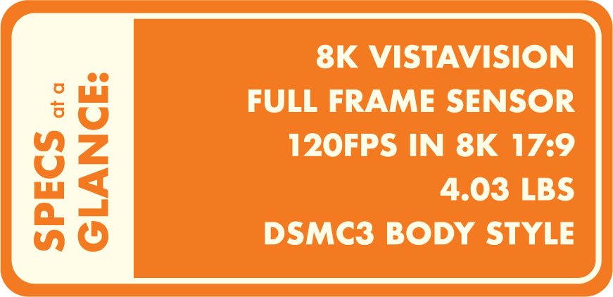 Specs at a glance: 8K Vistavision, full frame sensor, 120 FPS in 8K, 4.03 lbs, and DSC3 Body Style