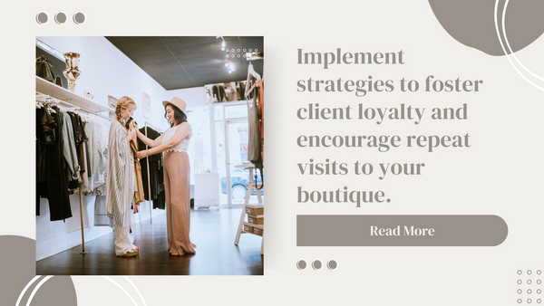 implement strategies to foster client loyalty and encourage repeat visits to your boutique.