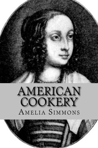 The First Cookbook Published by an American - American Cookery by Amelia Simmons