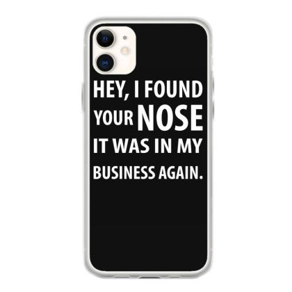 hey i found your nose it was in my business again funny quotes coque iphone 11