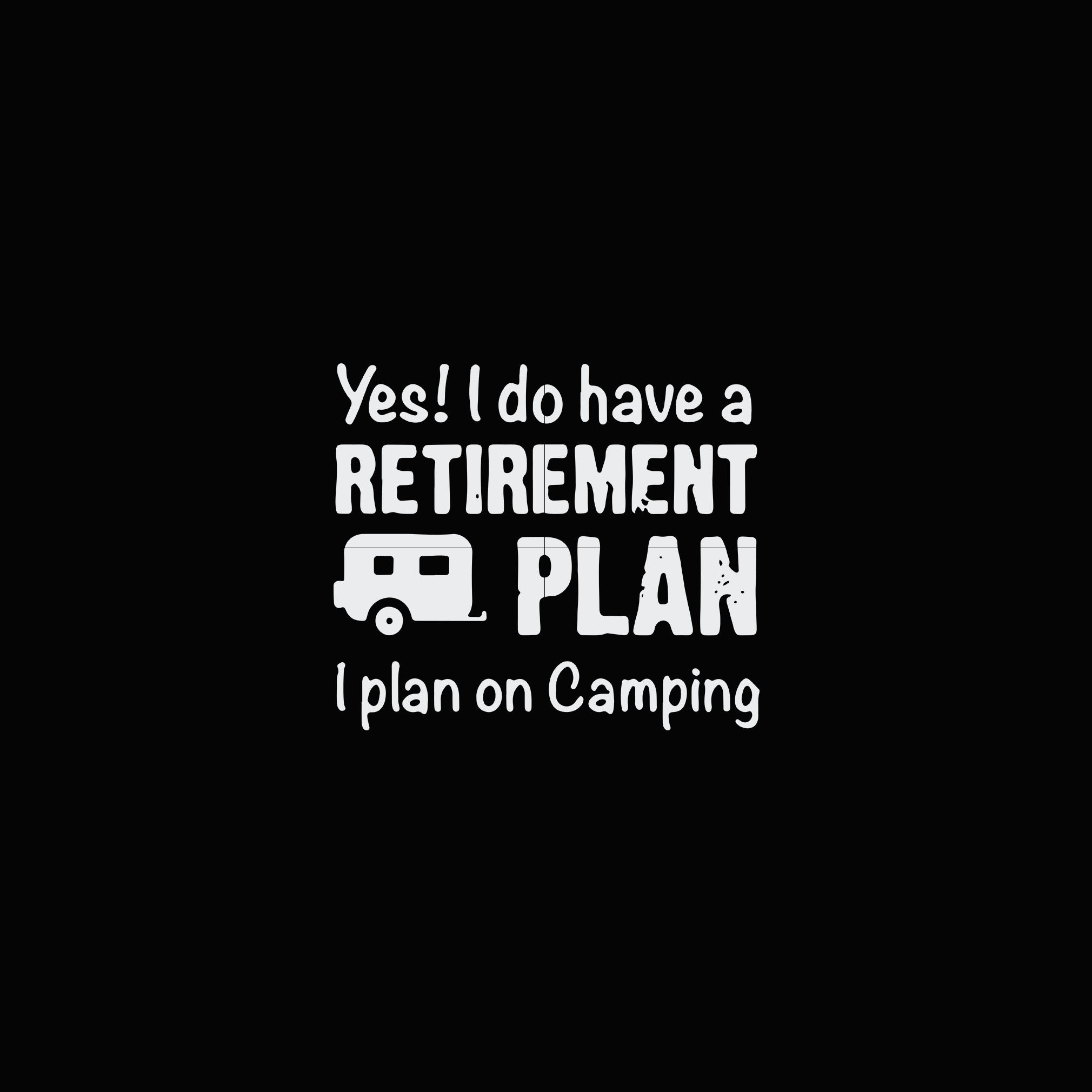 Download Yes I Do Have A Retirement Plan I Plan On Camping Svg Dxf Eps Png Digi Svgtrending