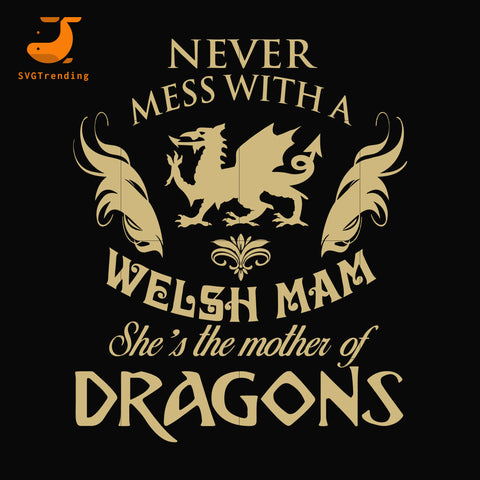 Download Never Mess With A Welsh Mam She Mother Of Dragon Svg Mother Day Svg Svgtrending