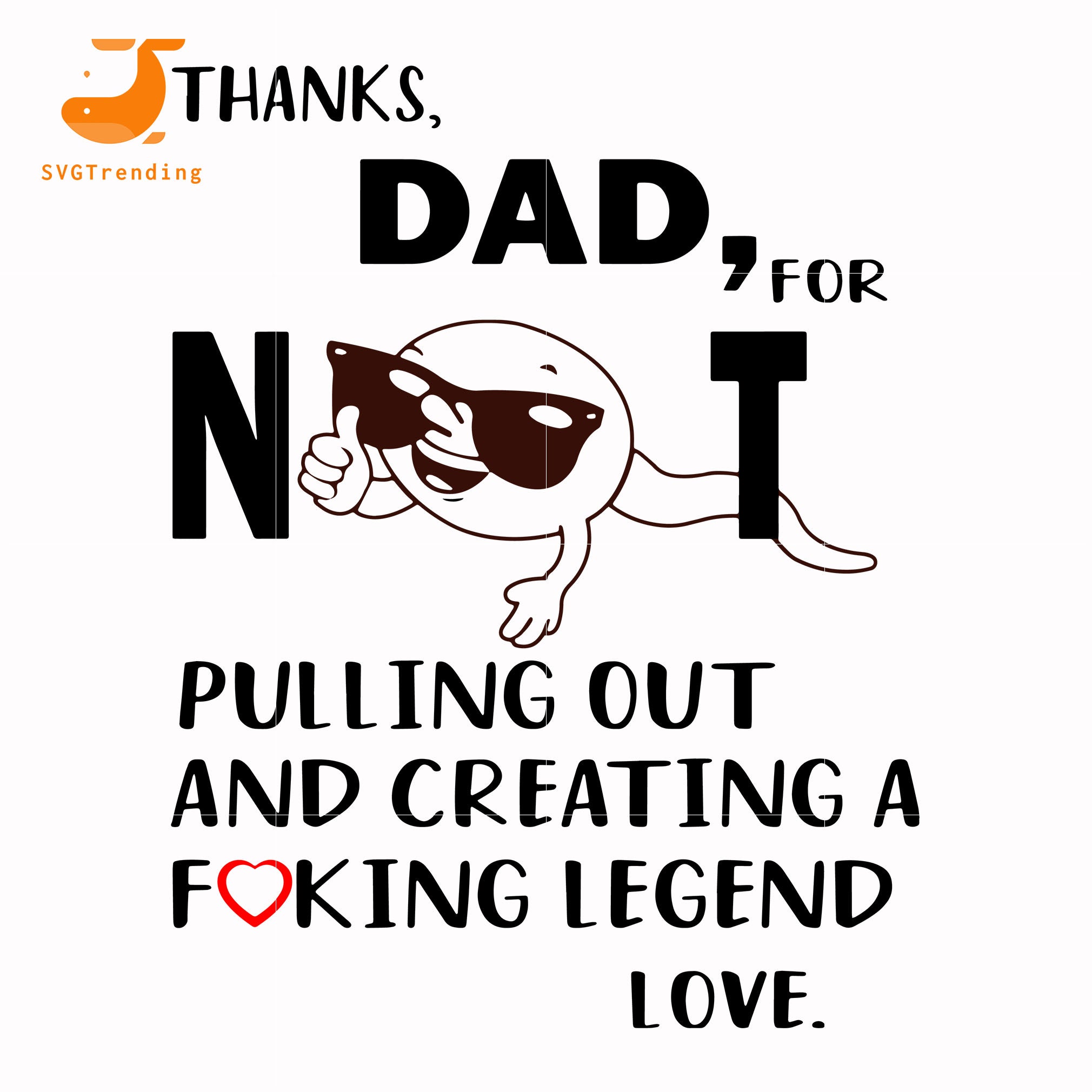 Download Dad For Not Pulling Out And Creating A Fucking Legend Love Svg Png D Svgtrending