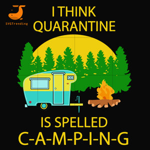 Download I Think Quarantine Is Spelled Camping Svg Png Dxf Eps Digital File Svgtrending