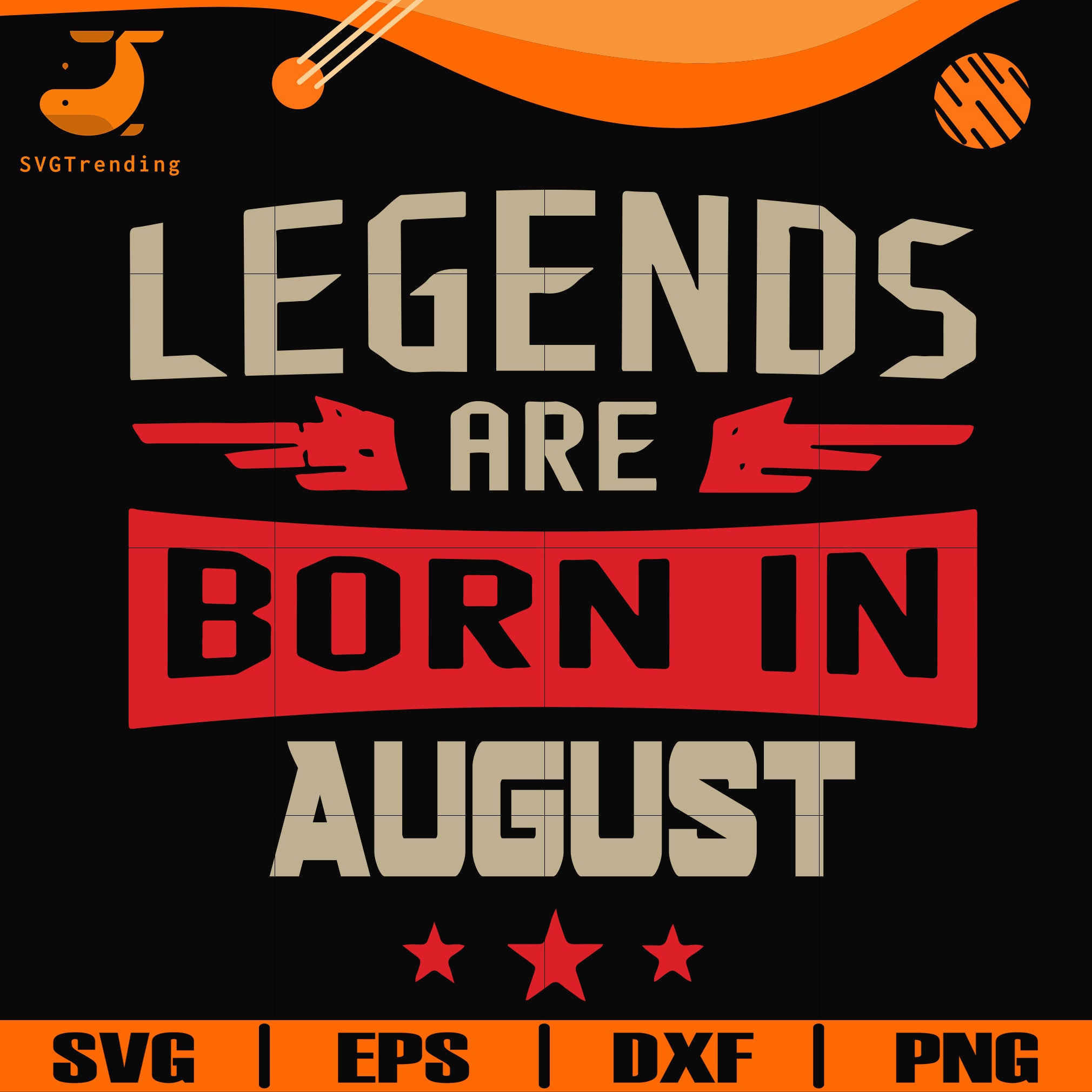 Download Legends Are Born August Svg Birthday Svg Png Dxf Eps Digital File Svgtrending