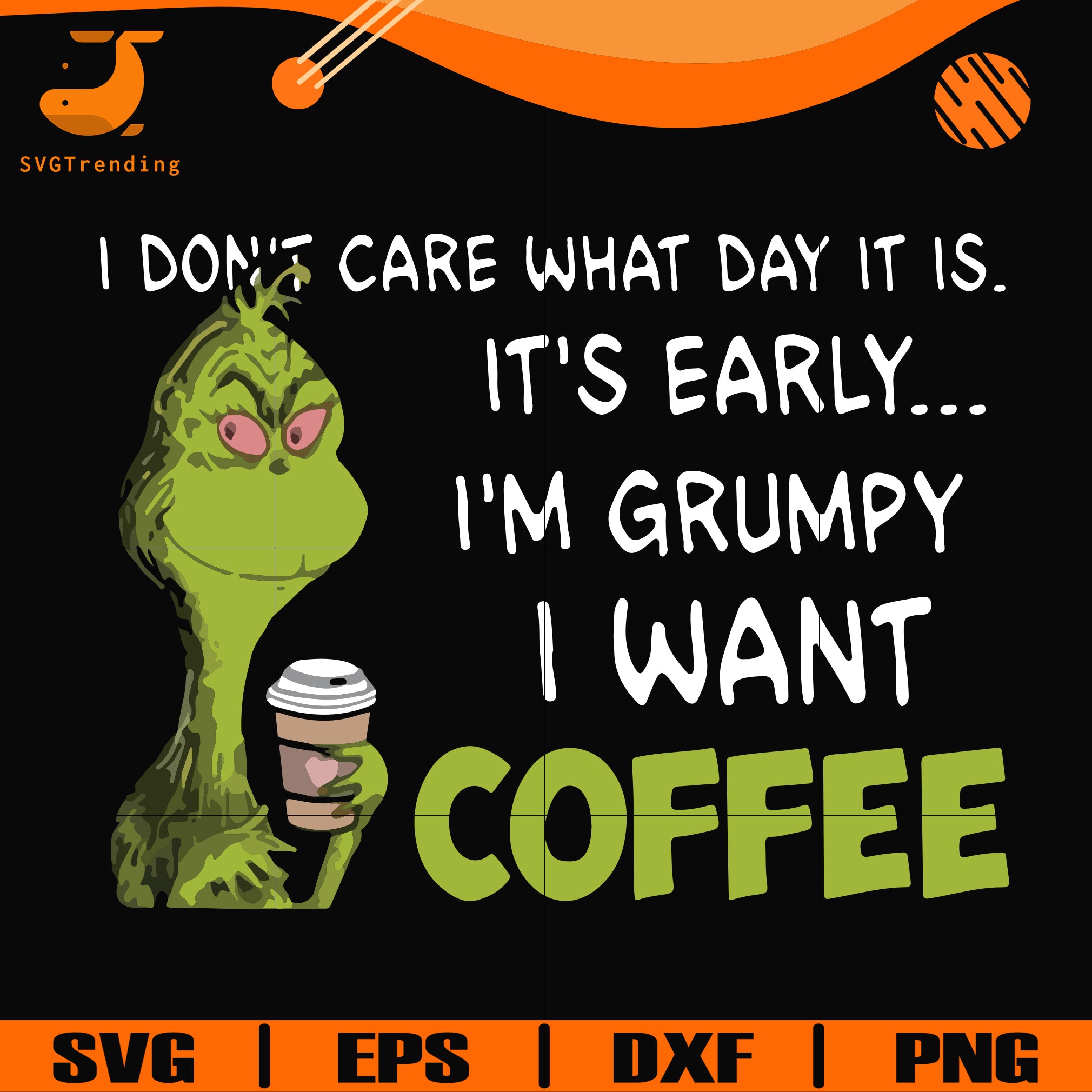 Download I Dont Care What Day It Is Its Early Im Grumpy I Want Coffee Grinch Svgtrending