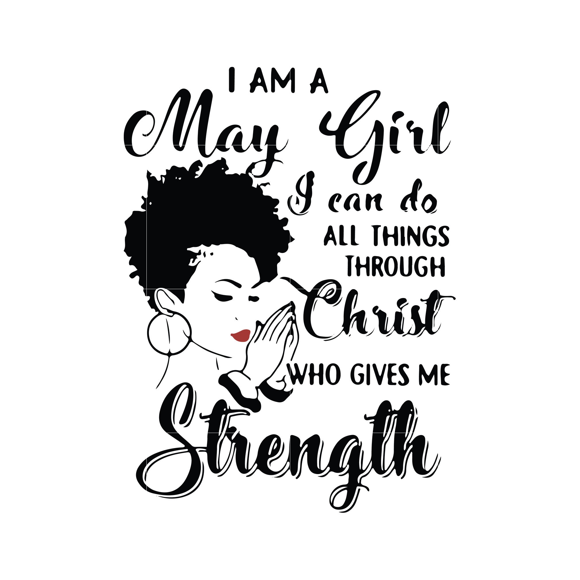 Download I Am A May Girl I Can Do All Things Through Christ Who Gives Me Streng Svgtrending