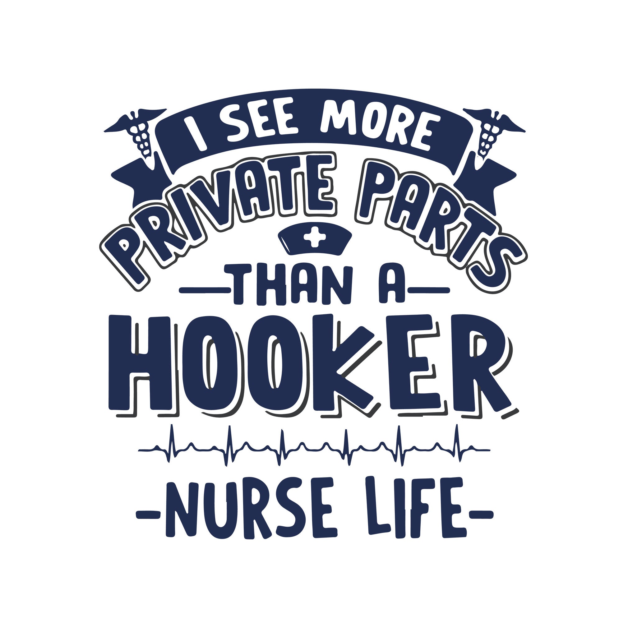 Download I See More Private Parts Than A Hooker Nurse Life Svg Dxf Eps Png Dig Svgtrending