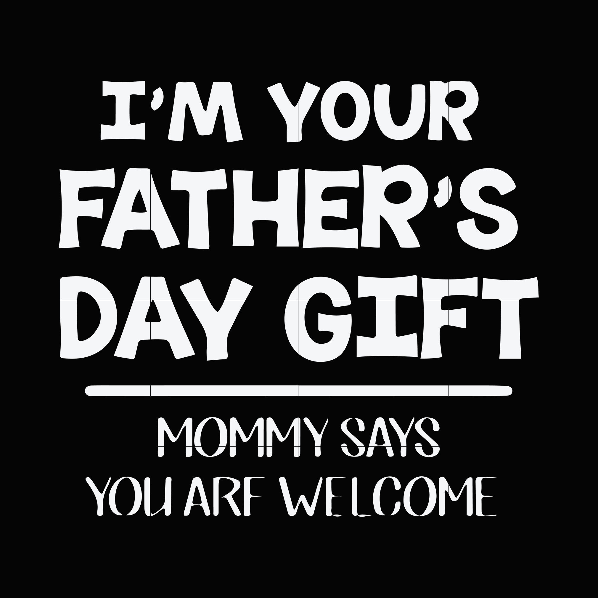 Download I M Your Father S Day Gift Mommy Says You Are Welcome Svg Dxf Eps Png Svgtrending