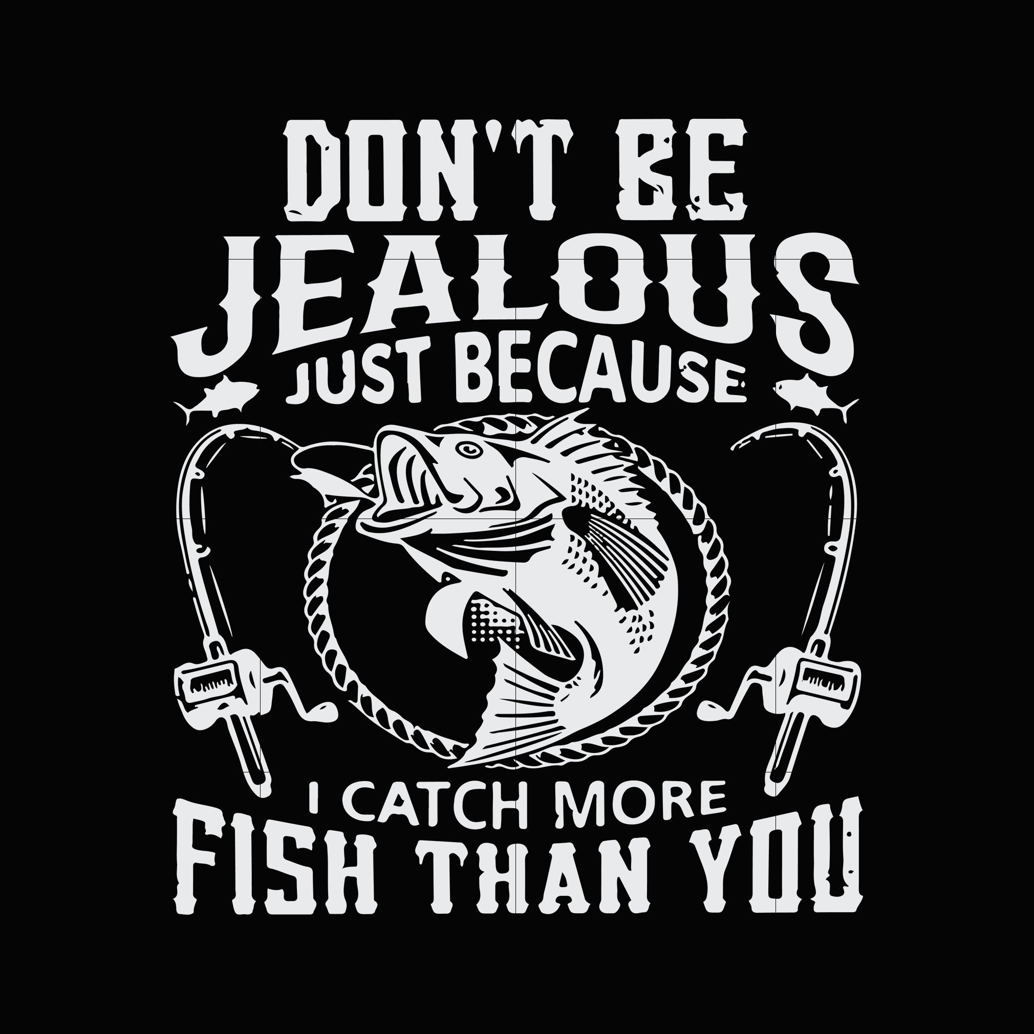 Download Don T Be Jealous Just Because I Catch More Fish Than You Svg Dxf Eps Svgtrending