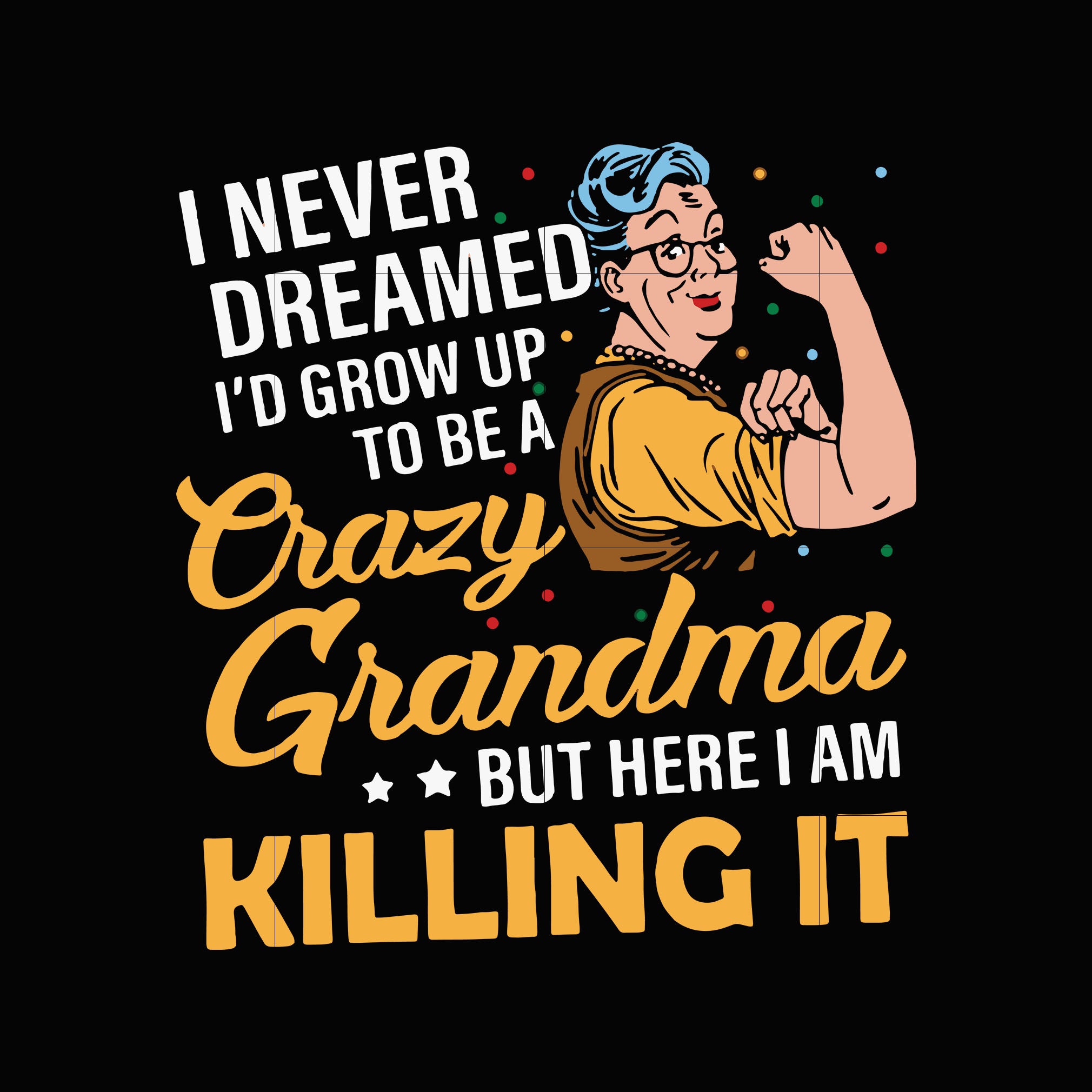 Download I never dreamed I'd grow up to be a crazy grandma but here ...