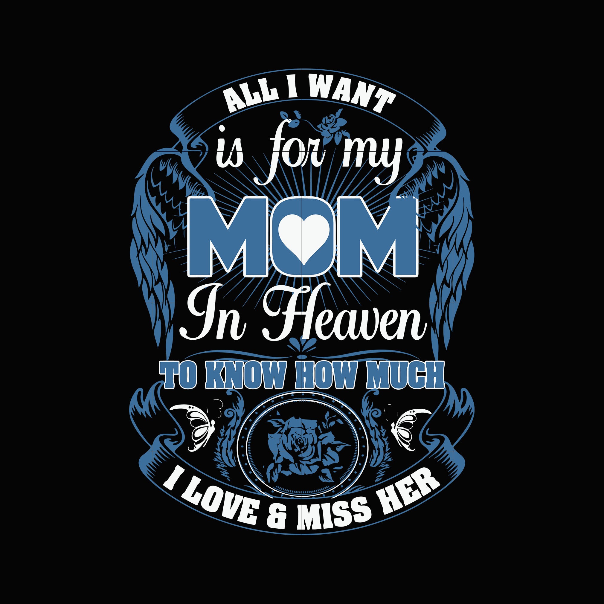 Download All I Want Is For My Mom In Heaven To Know How Much I Love And Miss He Svgtrending